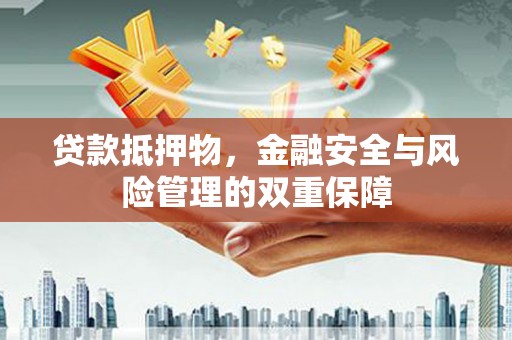金东贷款抵押物，金融安全与风险管理的双重保障