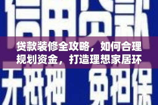 金东贷款装修全攻略，如何合理规划资金，打造理想家居环境