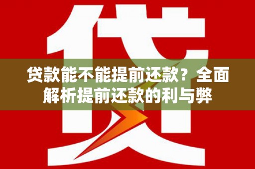 金东贷款能不能提前还款？全面解析提前还款的利与弊