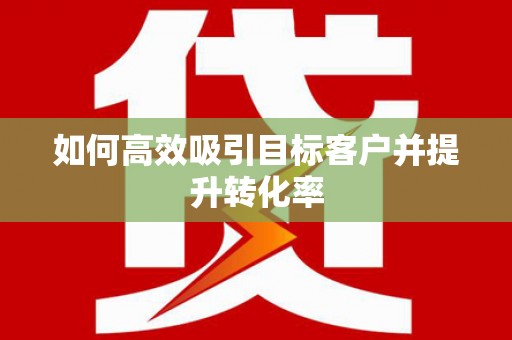金东如何高效吸引目标客户并提升转化率