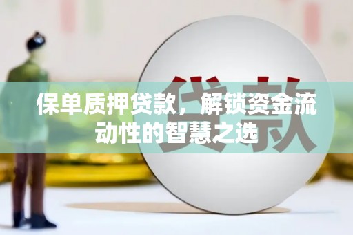 金东保单质押贷款，解锁资金流动性的智慧之选