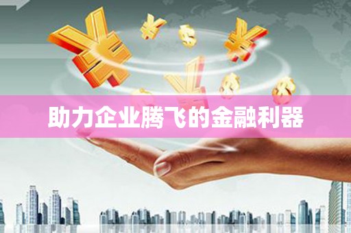 金东助力企业腾飞的金融利器