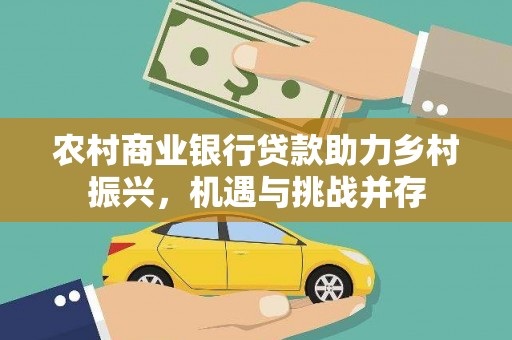 金东农村商业银行贷款助力乡村振兴，机遇与挑战并存