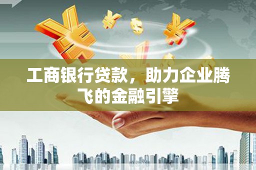 金东工商银行贷款，助力企业腾飞的金融引擎