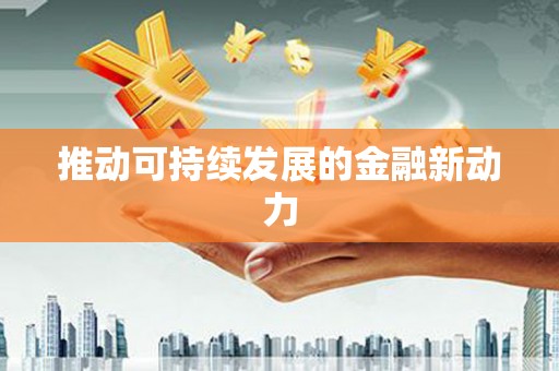 金东推动可持续发展的金融新动力