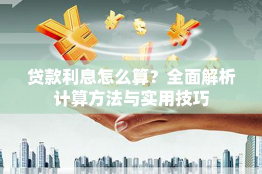 金东贷款利息怎么算？全面解析计算方法与实用技巧