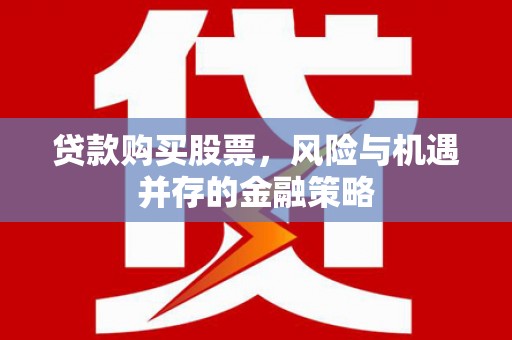 金东贷款购买股票，风险与机遇并存的金融策略