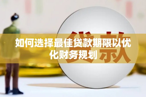 金东如何选择最佳贷款期限以优化财务规划