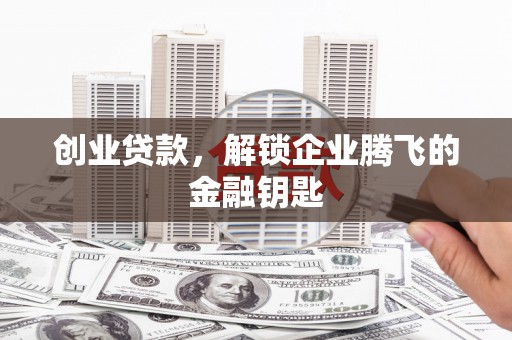 金东创业贷款，解锁企业腾飞的金融钥匙